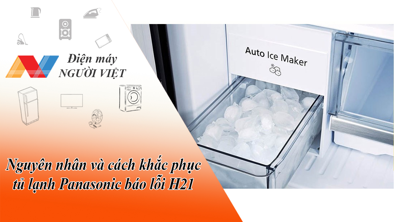 Nguyên nhân và cách khắc phục tủ lạnh Panasonic báo lỗi H21