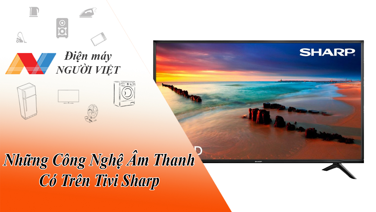 Những Công Nghệ Âm Thanh Có Trên Tivi Sharp
