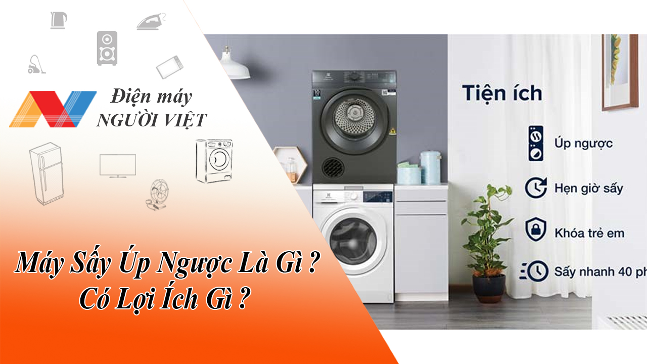 Máy Sấy Úp Ngược Là Gì? Có Lợi Ích Gì?